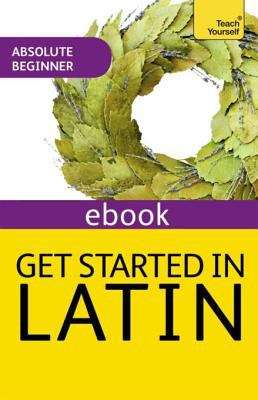 Get Started in Beginner's Latin: Teach Yourself (New Edition)