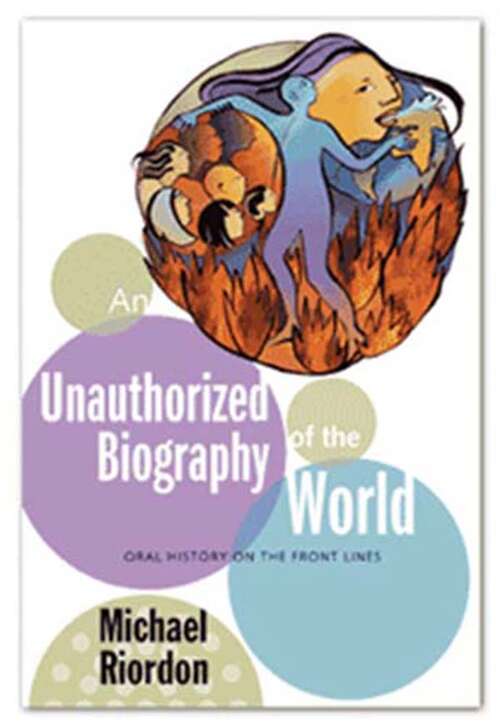 Book cover of An Unauthorized Biography of the World: Oral History on the Front Lines