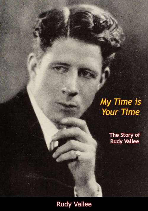 My Time is Your Time: The Story of Rudy Vallee