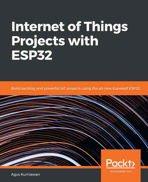 Book cover of Internet of Things Projects with ESP32: Build exciting and powerful IoT projects using the all-new Espressif ESP32