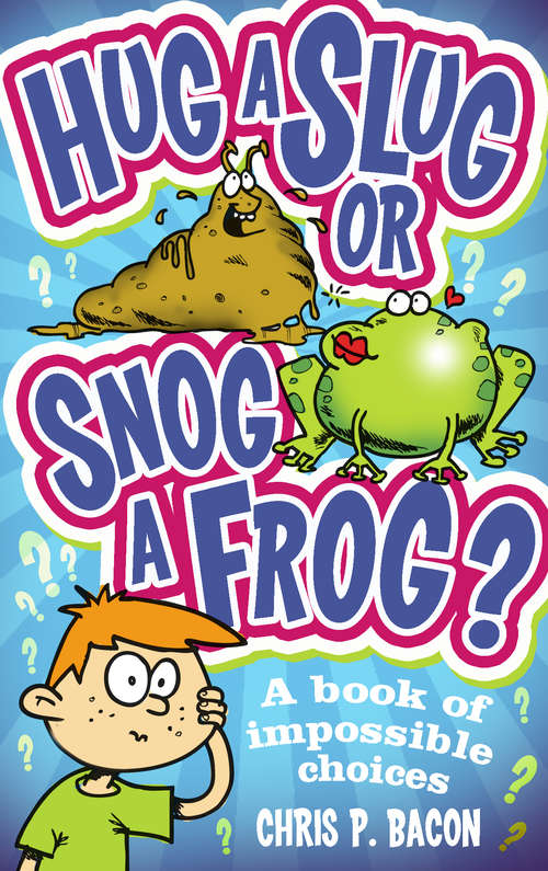 Book cover of Hug a Slug or Snog a Frog?: A book of impossible choices