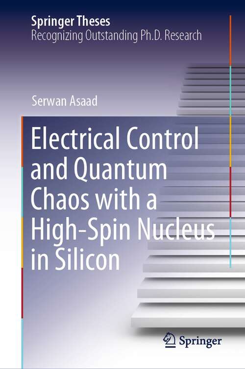 Book cover of Electrical Control and Quantum Chaos with a High-Spin Nucleus in Silicon (1st ed. 2021) (Springer Theses)