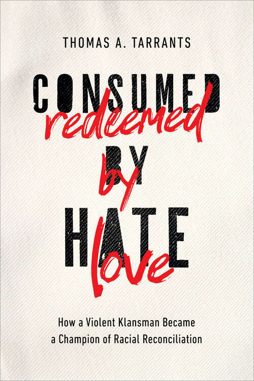Book cover of Consumed by Hate, Redeemed by Love: How a Violent Klansman Became a Champion of Racial Reconciliation