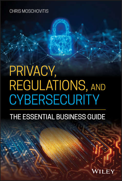 Book cover of Privacy, Regulations, and Cybersecurity: The Essential Business Guide