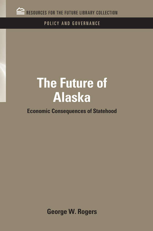 Book cover of The Future of Alaska: Economic Consequences of Statehood (RFF Policy and Governance Set)