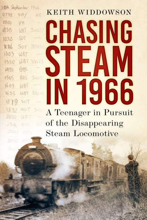 Book cover of Chasing Steam in 1966: A Teenager in Pursuit of the Disappearing Steam Locomotive