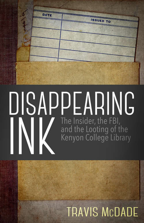 Book cover of Disappearing Ink: The Insider, the FBI, and the Looting of the Kenyon College Library