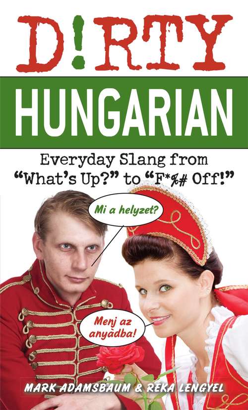 Dirty Hungarian: Everyday Slang from "What's Up?" to "F*%# Off!" (Dirty Everyday Slang Ser.)