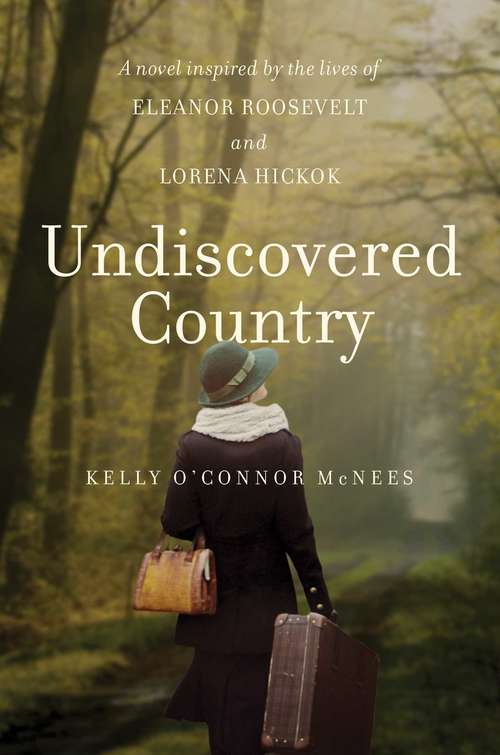 Undiscovered Country: A Novel Inspired By The Lives Of Eleanor Roosevelt And Lorena Hickok