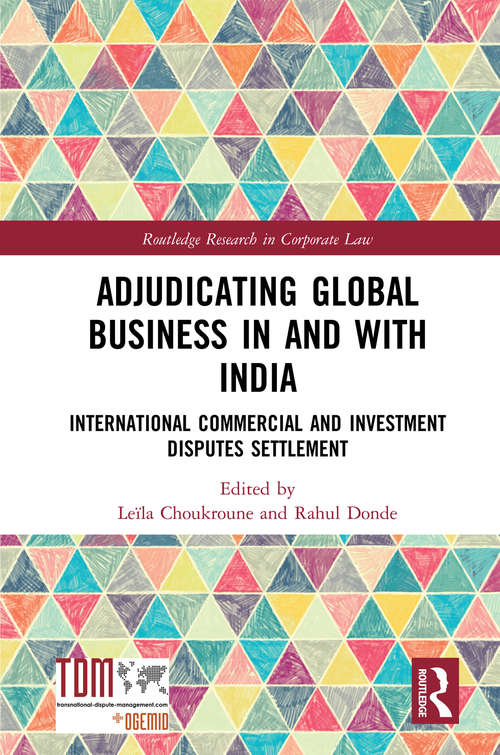 Adjudicating Global Business in and with India: International Commercial and Investment Disputes Settlement (Routledge Research in Corporate Law)
