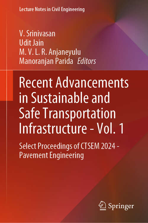 Book cover of Recent Advancements in Sustainable and Safe Transportation Infrastructure - Vol. 1: Select Proceedings of CTSEM 2024  - Pavement Engineering (Lecture Notes in Civil Engineering #621)