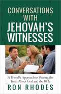 Conversations With Jehovah's Witnesses: A Friendly Approach To Sharing The Truth About God And The Bible