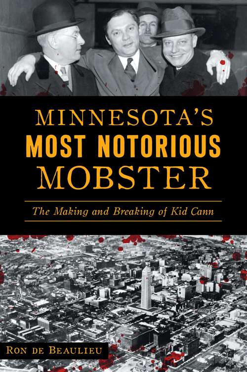 Book cover of Minnesota’s Most Notorious Mobster: The Making and Breaking of Kid Cann (True Crime)