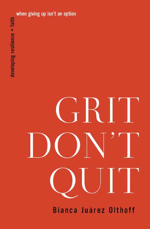 Book cover of Grit Don't Quit: Developing Resilience and Faith When Giving Up Isn't an Option