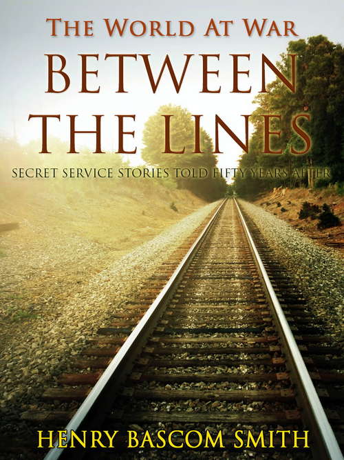 Between the Lines / Secret Service Stories Told Fifty Years After: Secret Service Stories Told Fifty Years After (The World At War)