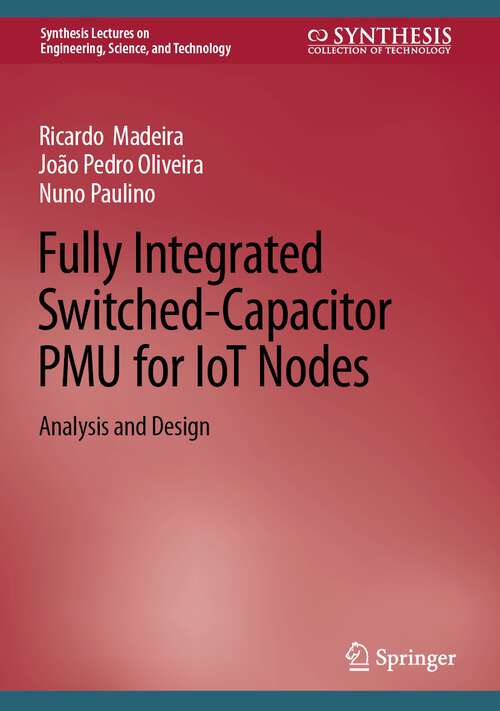Fully Integrated Switched-Capacitor PMU for IoT Nodes: Analysis and Design (Synthesis Lectures on Engineering, Science, and Technology)