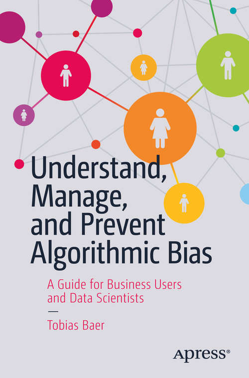 Book cover of Understand, Manage, and Prevent Algorithmic Bias: A Guide for Business Users and Data Scientists (1st ed.)