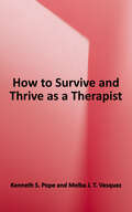 How to Survive and Thrive As a Therapist: Information, Ideas, and Resources for Psychologists in Practice