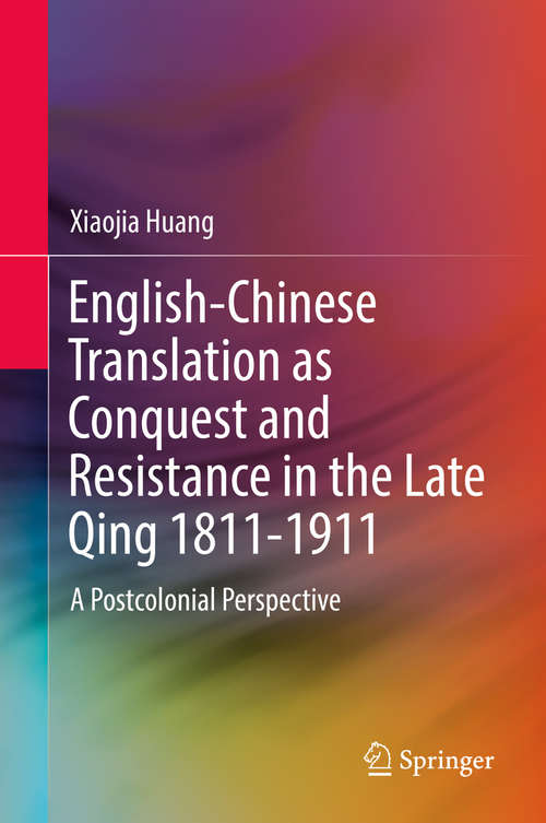 Book cover of English-Chinese Translation as Conquest and Resistance in the Late Qing 1811-1911: A Postcolonial Perspective (1st ed. 2019)
