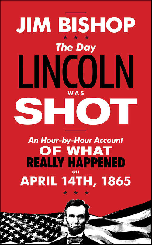 Book cover of The Day Lincoln Was Shot: A Hour-by-Hour Account of What Really Happened on April 14, 1865