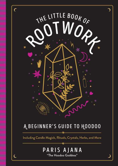 The Little Book of Rootwork: A Beginner's Guide to Hoodoo--Including Candle Magic, Rituals, Crystals, Herbs, and More