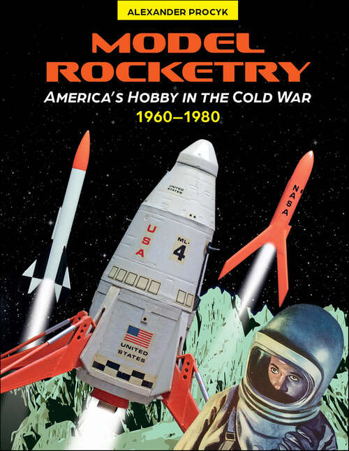Book cover of Model Rocketry: America’s Hobby in the Cold War 1960–1980