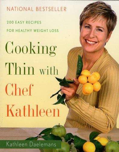 Book cover of Cooking Thin With Chef Kathleen: 200 Easy Recipes For Healthy Weight Loss