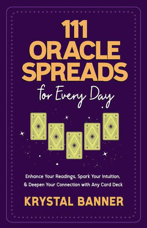 Book cover of 111 Oracle Spreads for Every Day: Enhance Your Readings, Spark Your Intuition, & Deepen Your Connection with Any Card Deck
