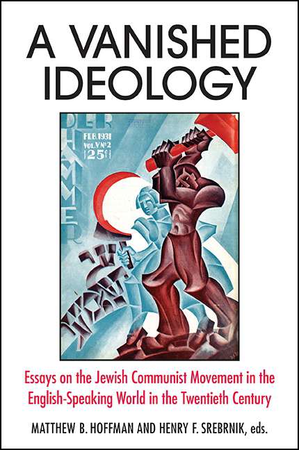 Book cover of A Vanished Ideology: Essays on the Jewish Communist Movement in the English-Speaking World in the Twentieth Century
