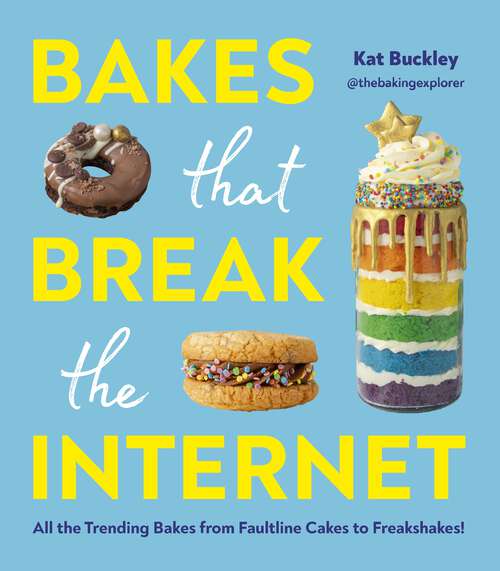 Book cover of Bakes That Break The Internet: All The Trending Bakes from Faultline Cakes to Freakshakes!