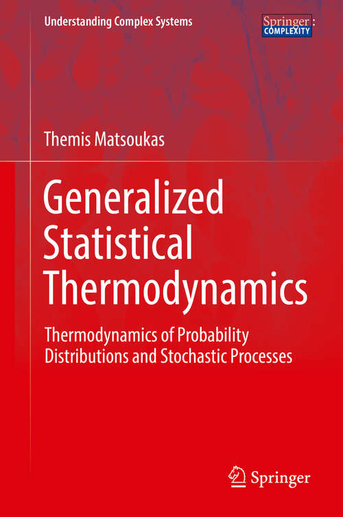 Book cover of Generalized Statistical Thermodynamics: Thermodynamics of Probability Distributions and Stochastic Processes (1st ed. 2018) (Understanding Complex Systems)