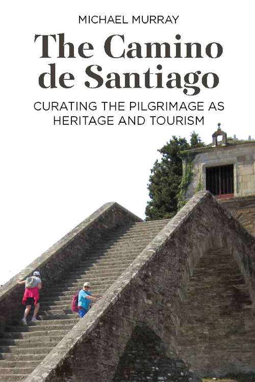 The Camino de Santiago: Curating the Pilgrimage as Heritage and Tourism