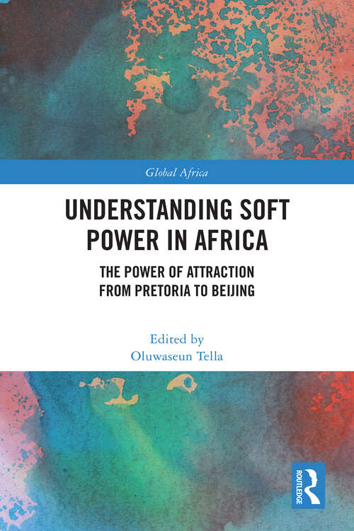 Book cover of Understanding Soft Power in Africa: The Power of Attraction from Pretoria to Beijing (1) (Global Africa)