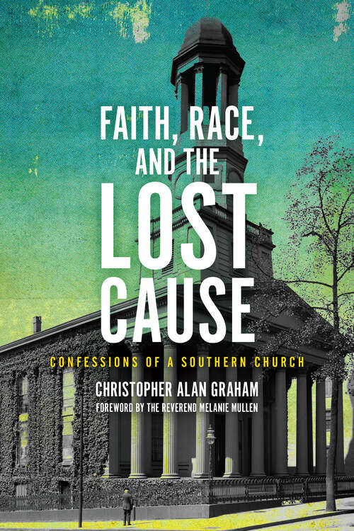 Book cover of Faith, Race, and the Lost Cause: Confessions of a Southern Church