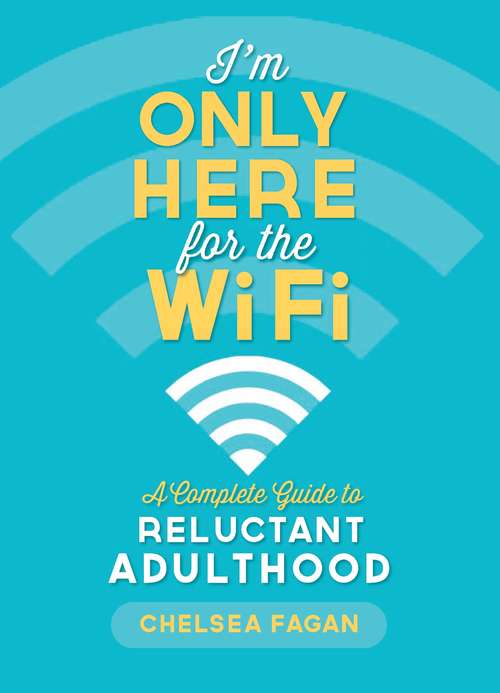 Book cover of I'm Only Here for the WiFi: A Complete Guide to Reluctant Adulthood