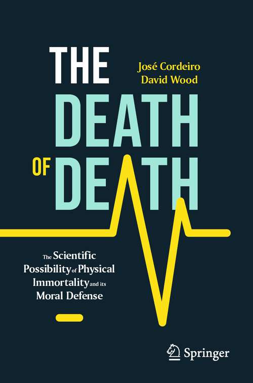 Book cover of The Death of Death: The Scientific Possibility of Physical Immortality and its Moral Defense (1st ed. 2023) (Copernicus Books)