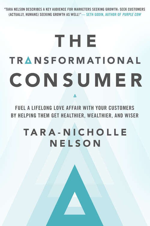 Book cover of The Transformational Consumer: Fuel a Lifelong Love Affair with Your Customers by Helping Them Get Healthier, Wealthier, and Wiser (1)