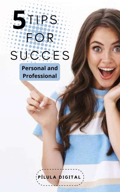 Book cover of 5 Tips for Success Personal and Professional