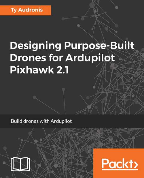 Book cover of Designing Purpose-Built Drones for Ardupilot Pixhawk 2.1: Build drones with Ardupilot