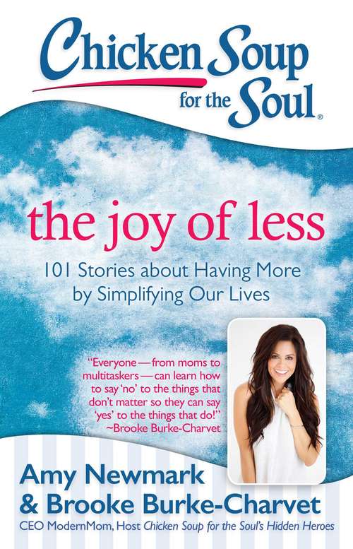 Chicken Soup for the Soul: 101 Stories about Having More by Simplifying Our Lives