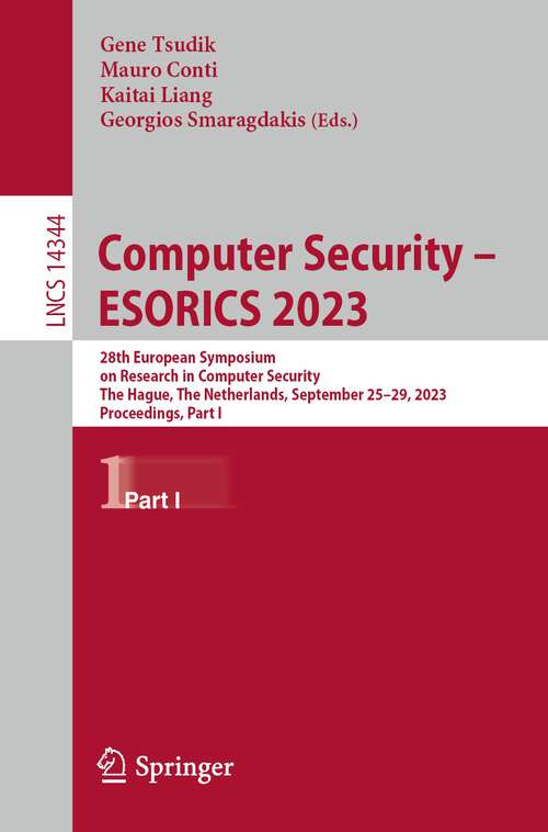 Book cover of Computer Security – ESORICS 2023: 28th European Symposium on Research in Computer Security, The Hague, The Netherlands, September 25–29, 2023, Proceedings, Part I (1st ed. 2024) (Lecture Notes in Computer Science #14344)