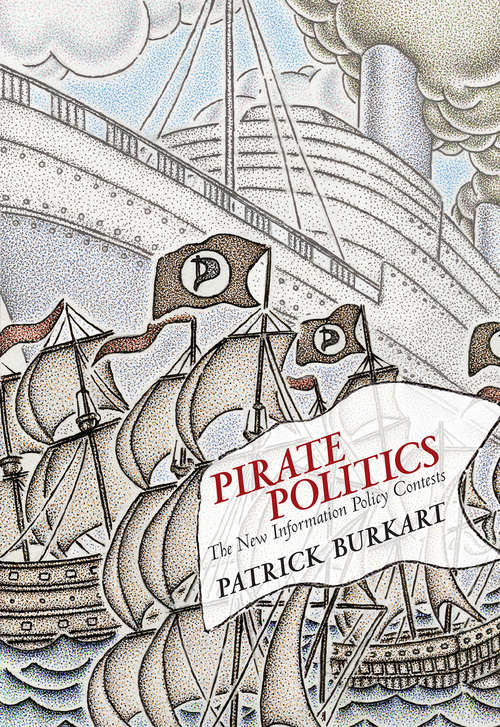 Book cover of Pirate Politics: The New Information Policy Contests (The Information Society Series)