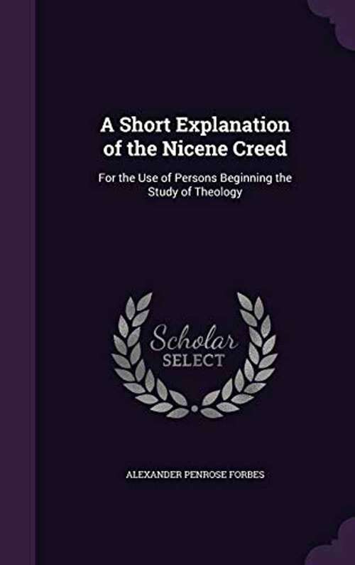 Book cover of A Short Explanation of the Nicene Creed: For the Use of Persons Beginning the Study of Theology
