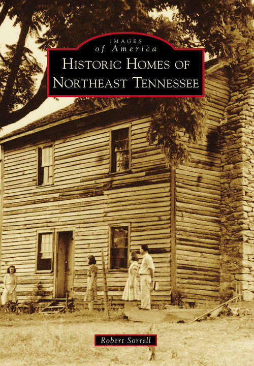 Historic Homes of Northeast Tennessee (Images of America)