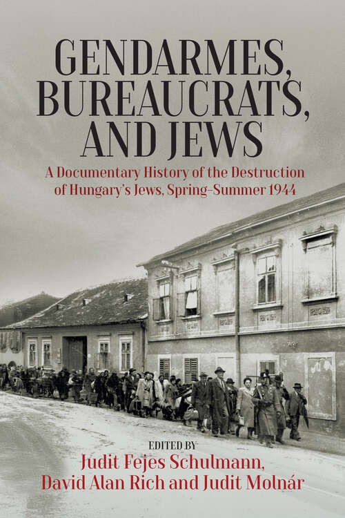 Book cover of Gendarmes, Bureaucrats, and Jews: A Documentary History of the Destruction of Hungary’s Jews, Spring-Summer 1944 (1)