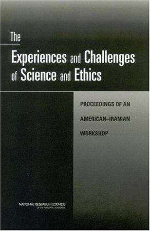 The Experiences and Challenges of Science and Ethics: PROCEEDINGS OF AN AMERICAN-IRANIAN WORKSHOP
