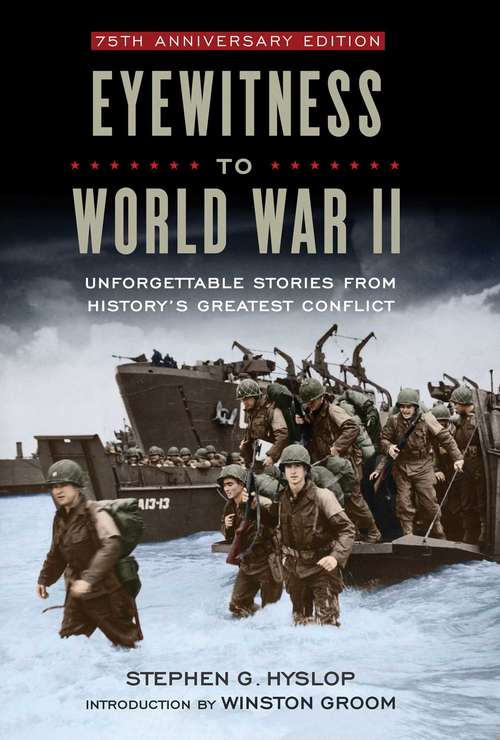 Eyewitness to World War II: Unforgettable Stories From History's Greatest Conflict