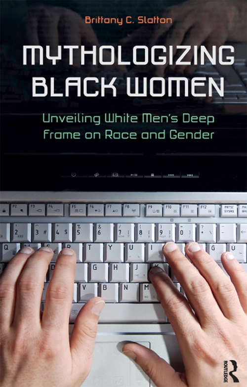 Book cover of Mythologizing Black Women: Unveiling White Men's Racist Deep Frame on Race and Gender