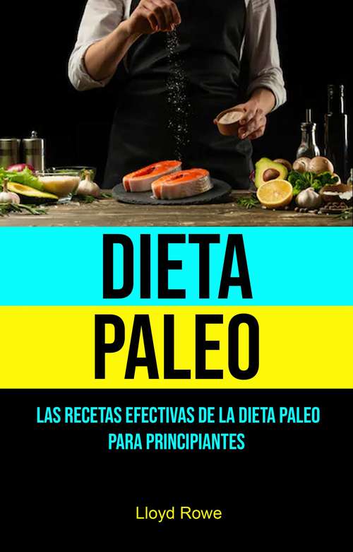 Dieta Paleo: Paleo Dieta para principiantes, pierde peso y vuélvete saludable por Lloyd Rowe