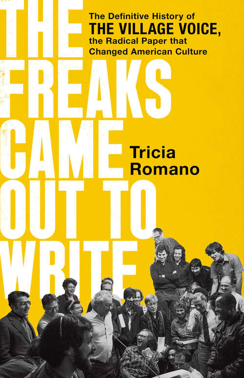 Book cover of The Freaks Came Out to Write: The Definitive History of the Village Voice, the Radical Paper That Changed American Culture